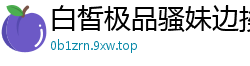 白皙极品骚妹边挨操边玩弄自己，最后被口爆射精灌满嘴！国产裸聊
